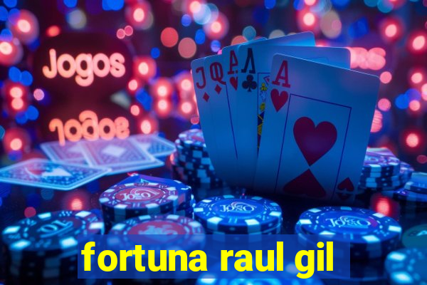 fortuna raul gil